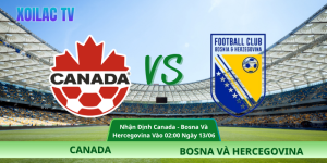 Nhận Định Canada – Bosna Và Hercegovina 02:00 Ngày 13/06