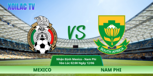 Nhận Định Mexico – Nam Phi Vào Lúc 02:00 Ngày 12/06