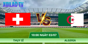 Nhận Định Thụy Sĩ – Algeria Vào Lúc 10:00 Ngày 03/07 | 2026